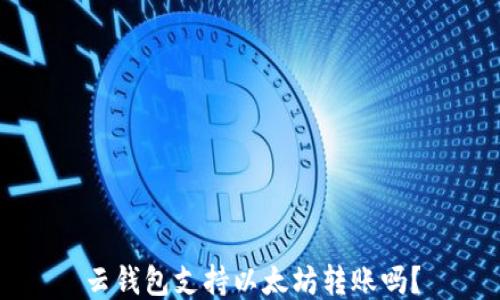 云钱包支持以太坊转账吗?