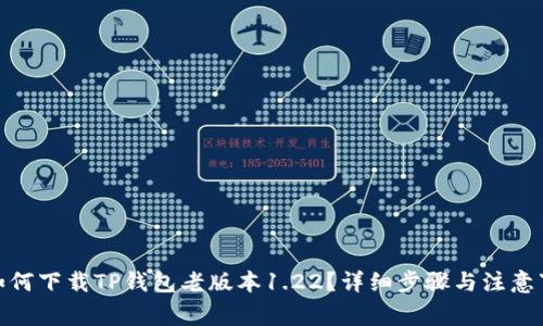 : 如何下载TP钱包老版本1.22?详细步骤与注意事项