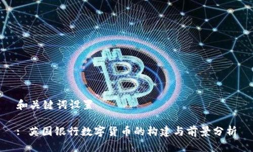 和关键词设置
: 英国银行数字货币的构建与前景分析