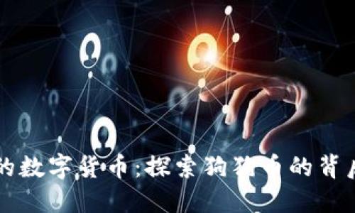 带狗字的数字货币:探索狗狗币的背后与未来
