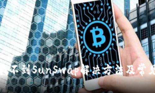 : TP钱包找不到SunSwap解决方法及常见问题解析