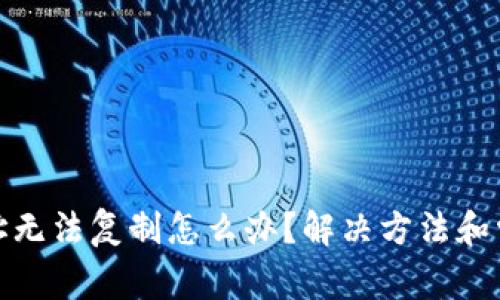 : TP钱包地址无法复制怎么办?解决方法和常见问题解答