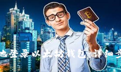 如何安全有效地登录以太坊钱包:详细步骤与注意事项