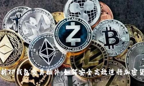 全面解析TP钱包交易插件:如何安全高效进行加密货币交易