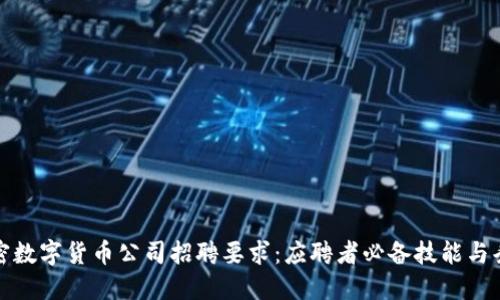 加密数字货币公司招聘要求:应聘者必备技能与条件