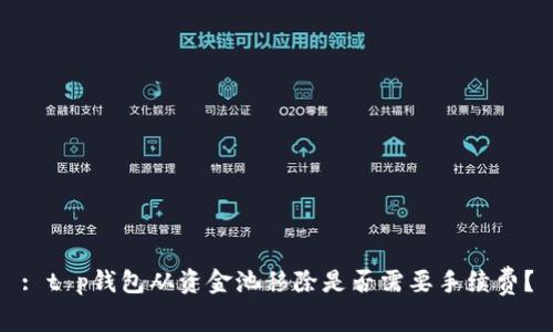: t p钱包从资金池移除是否需要手续费?