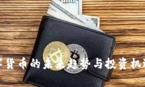 : 数字货币的未来趋势与投资机遇分析
