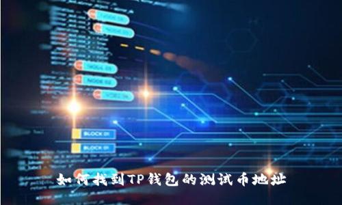 如何找到TP钱包的测试币地址