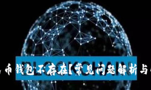code
数字人民币钱包不存在?常见问题解析与解决方案