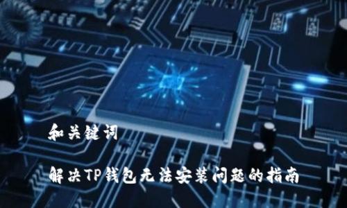 和关键词
解决TP钱包无法安装问题的指南