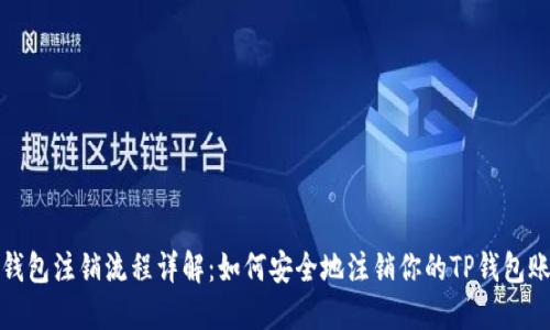 TP钱包注销流程详解:如何安全地注销你的TP钱包账号
