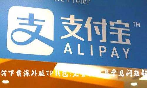 如何下载海外版TP钱包:完整指南与常见问题解答