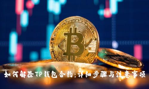 如何解除TP钱包合约:详细步骤与注意事项