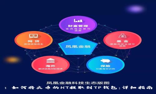 : 如何将火币的HT提取到TP钱包:详细指南
