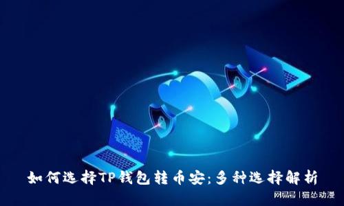 如何选择TP钱包转币安:多种选择解析