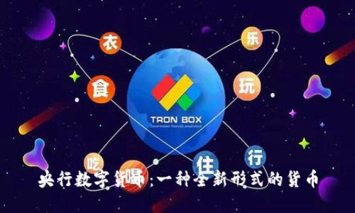 央行数字货币:一种全新形式的货币