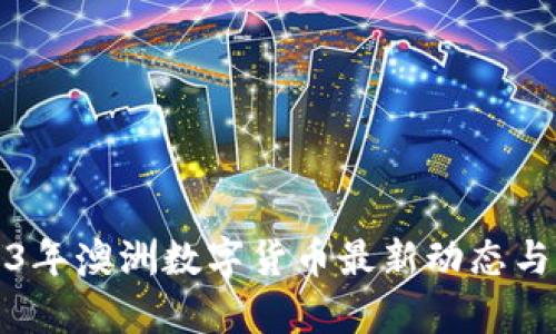 2023年澳洲数字货币最新动态与分析