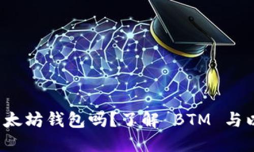 BTM 还在以太坊钱包吗?了解 BTM 与以太坊的关系