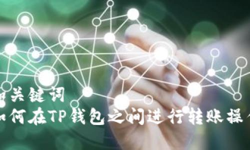 和关键词
如何在TP钱包之间进行转账操作