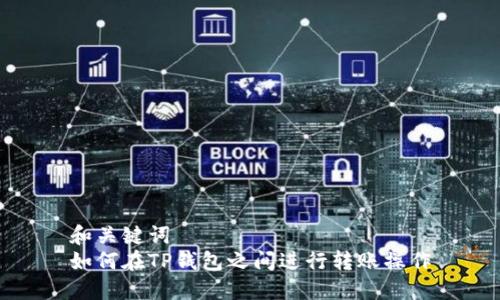 和关键词
如何在TP钱包之间进行转账操作