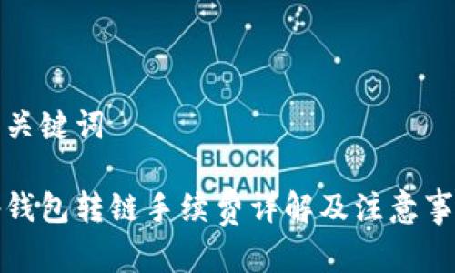 和关键词
tp钱包转链手续费详解及注意事项