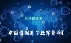 中国谁创造了数字货币？
