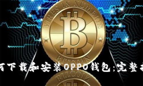 如何下载和安装OPPO钱包:完整指南