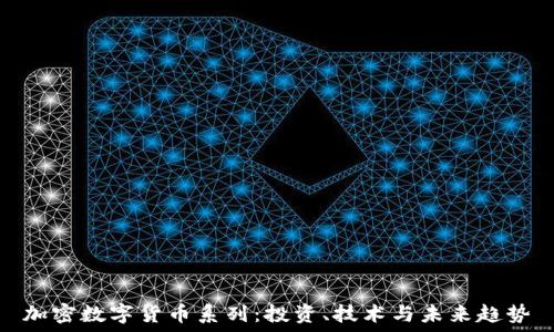 加密数字货币系列:投资、技术与未来趋势