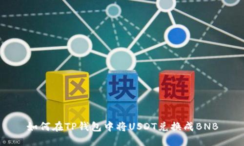 如何在TP钱包中将USDT兑换成BNB
