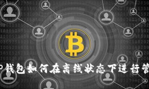 : TP钱包如何在离线状态下进行管理?