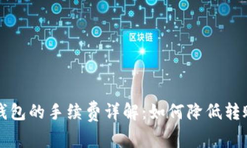 : TP钱包的手续费详解:如何降低转账费用