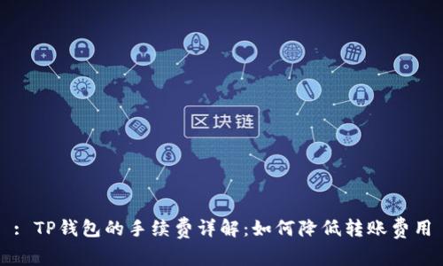 : TP钱包的手续费详解:如何降低转账费用