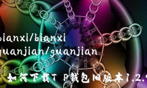 bianxi/bianxi
guanjian/guanjian
: 如何下载T P钱包旧版本1.2.9