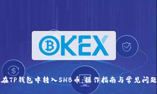 如何在TP钱包中转入SHB币:操作指南与常见问题解析