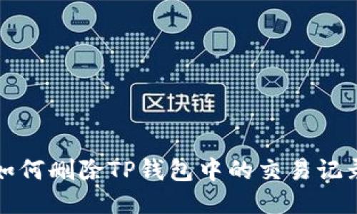 如何删除TP钱包中的交易记录