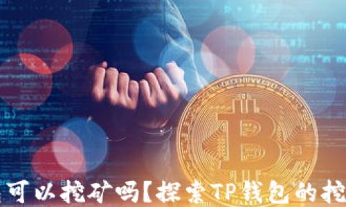 TP钱包可以挖矿吗?探索TP钱包的挖矿潜力