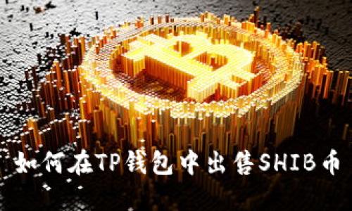 如何在TP钱包中出售SHIB币