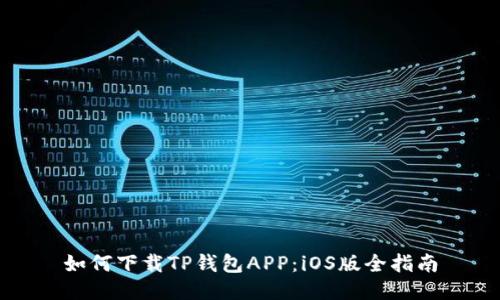 如何下载TP钱包APP:iOS版全指南