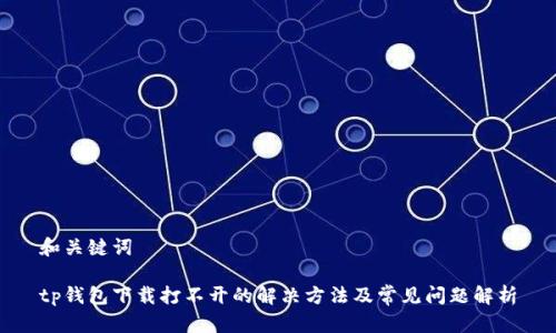 和关键词
tp钱包下载打不开的解决方法及常见问题解析