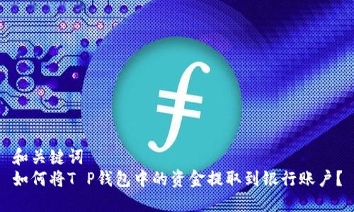 和关键词
如何将T P钱包中的资金提取到银行账户?
