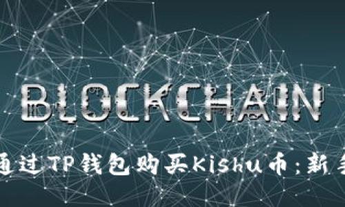如何通过TP钱包购买Kishu币:新手指南