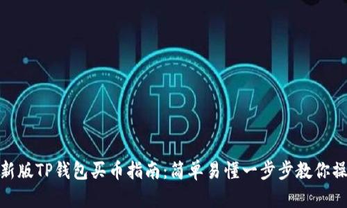 : 新版TP钱包买币指南:简单易懂一步步教你操作