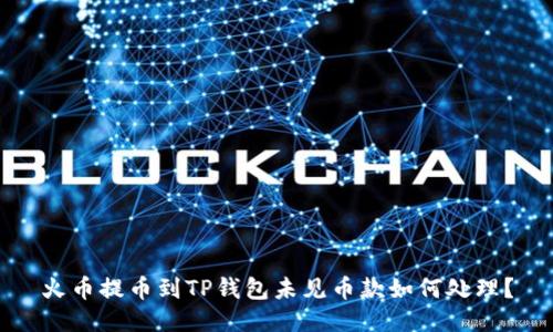 火币提币到TP钱包未见币款如何处理?