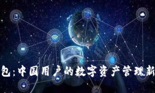 TP钱包:中国用户的数字资产管理新选择