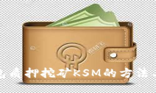 TP钱包质押挖矿KSM的方法与技巧