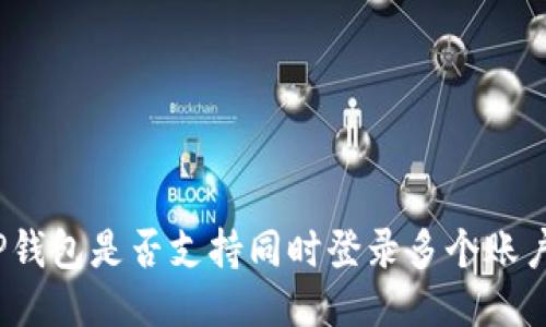 TP钱包是否支持同时登录多个账户?