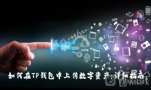 如何在TP钱包中上传数字资产:详细指南
