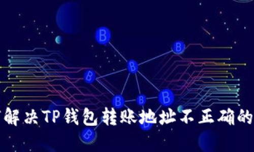 如何解决TP钱包转账地址不正确的问题
