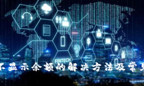 : tp钱包不显示余额的解决方法及常见问题解析
