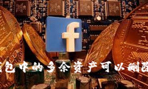 TP钱包中的多余资产可以删除吗?